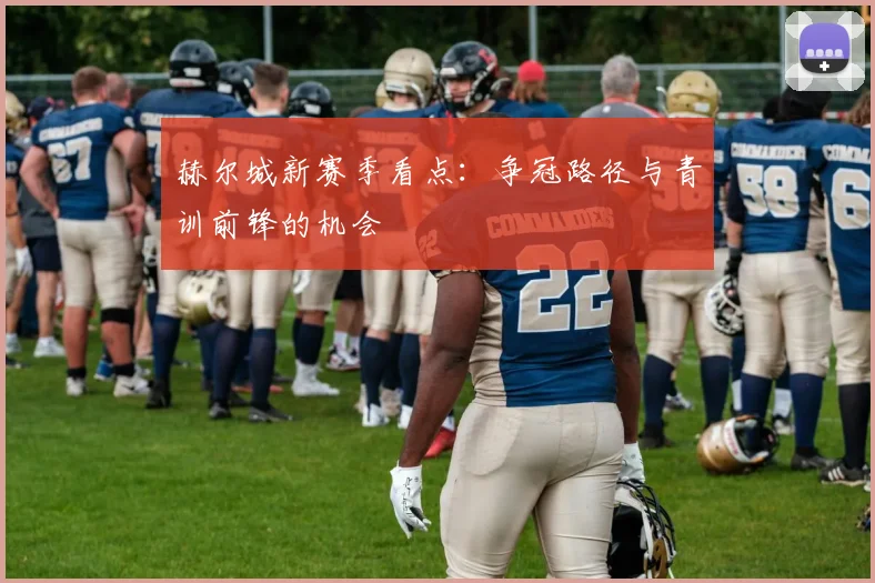 赫尔城新赛季看点：争冠路径与青训前锋的机会