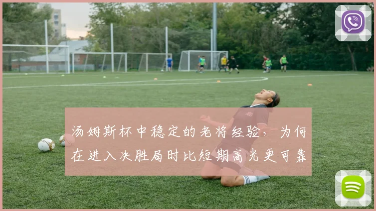 汤姆斯杯中稳定的老将经验，为何在进入决胜局时比短期高光更可靠