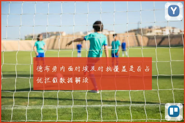 德布劳内面对埃及对抗覆盖是否占优拦截数据解读