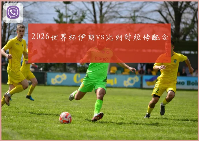 2026世界杯伊朗vs比利时短传配合